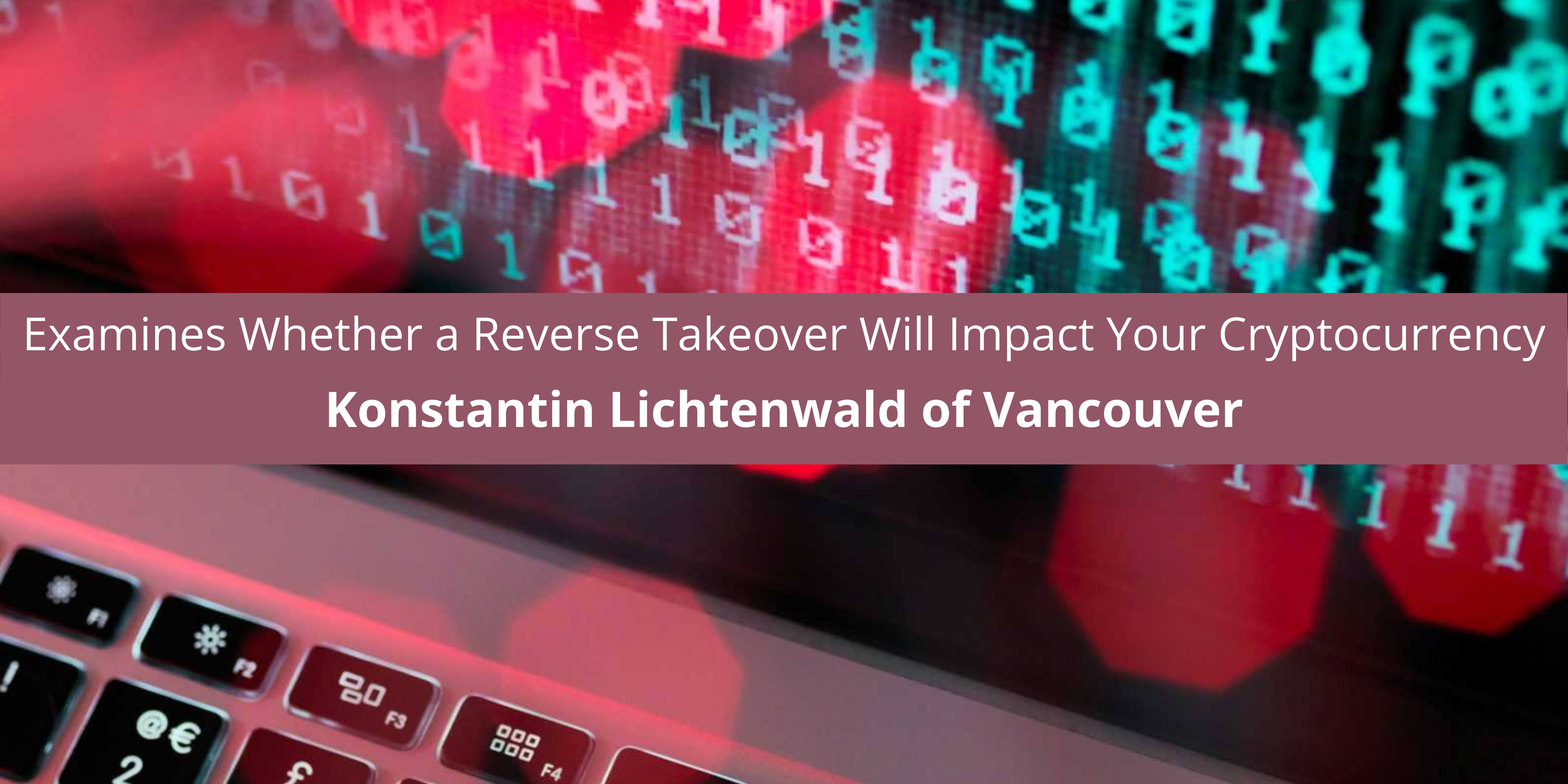 Konstantin Lichtenwald of Vancouver Examines Whether a Reverse Takeover Will Impact Your Cryptocurrency